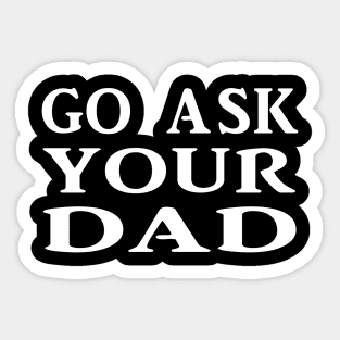 Ask your Dad Sticker